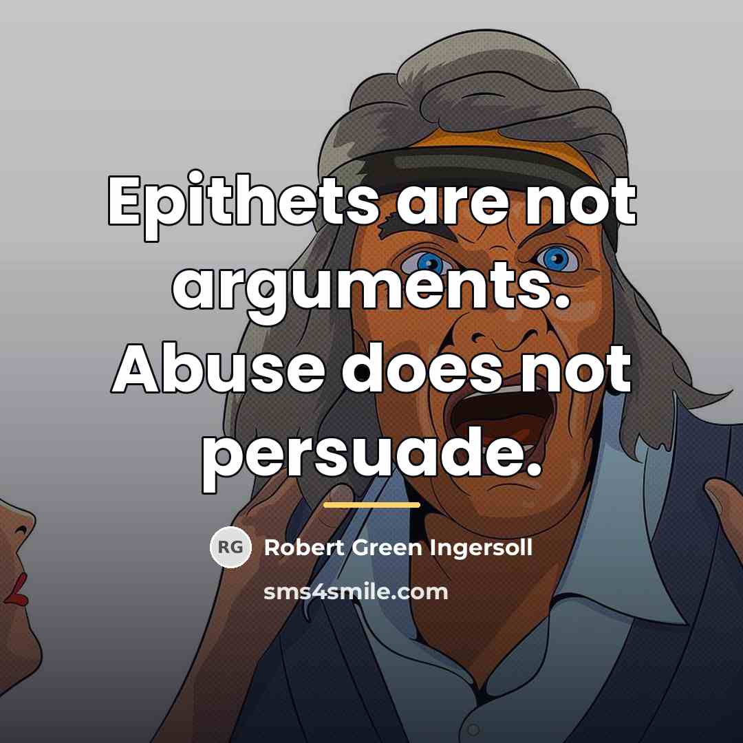 “Epithets are not arguments. Abuse does not persuade.…” quote by Robert Green Ingersoll