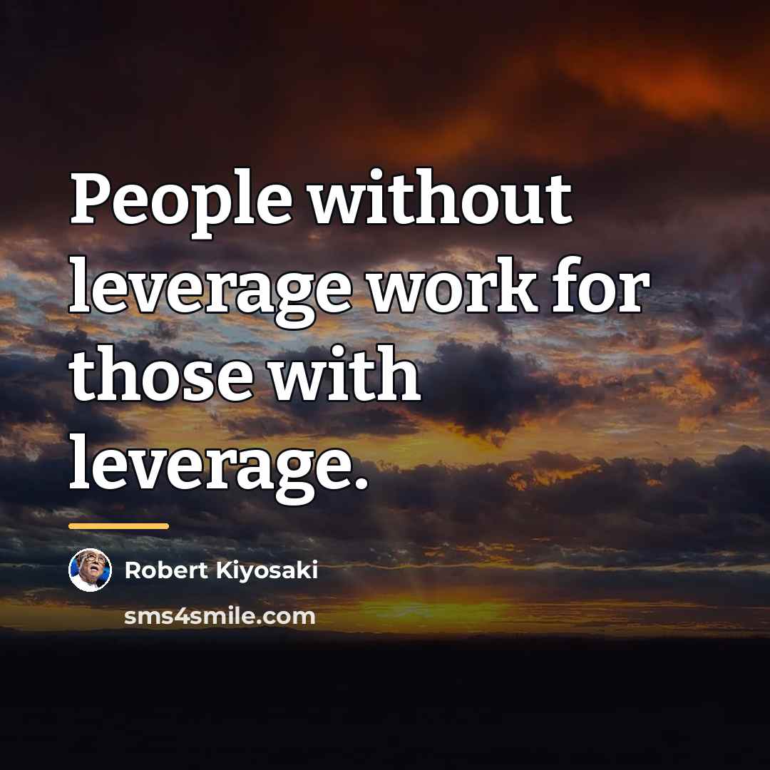 “People without leverage work for those with leverage.…” quote by Robert Kiyosaki