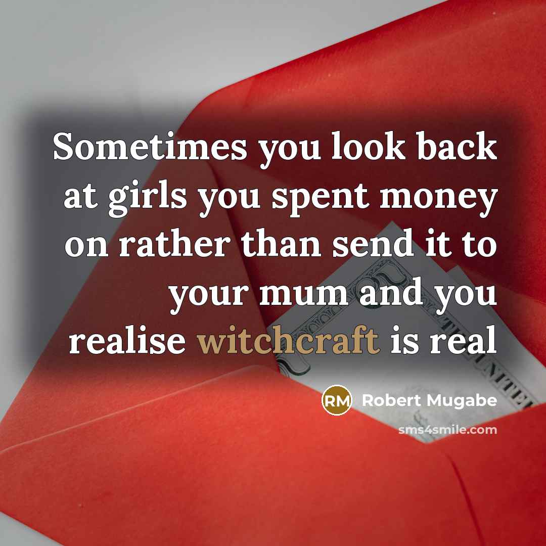 “Sometimes you look back at girls you spent money on…” quote by Robert Mugabe