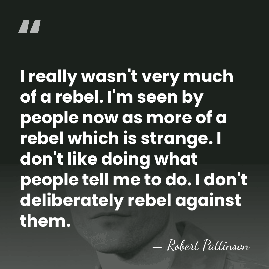 I really wasn't very much of a rebel. I'm seen by people&hellip; - Robert Pattinson