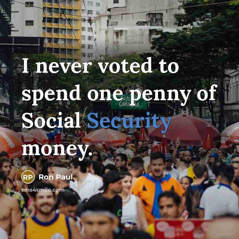 “I never voted to spend one penny of Social Security money.” quote by Ron Paul