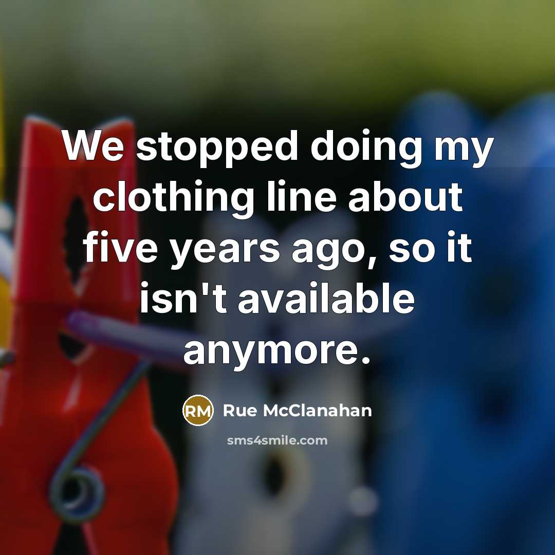 “We stopped doing my clothing line about five years ago,…” quote by Rue McClanahan