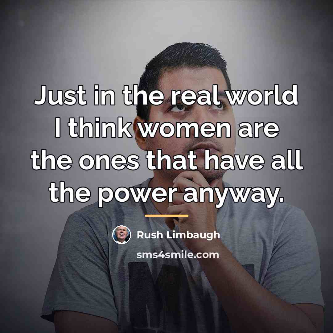“Just in the real world I think women are the…” quote by Rush Limbaugh