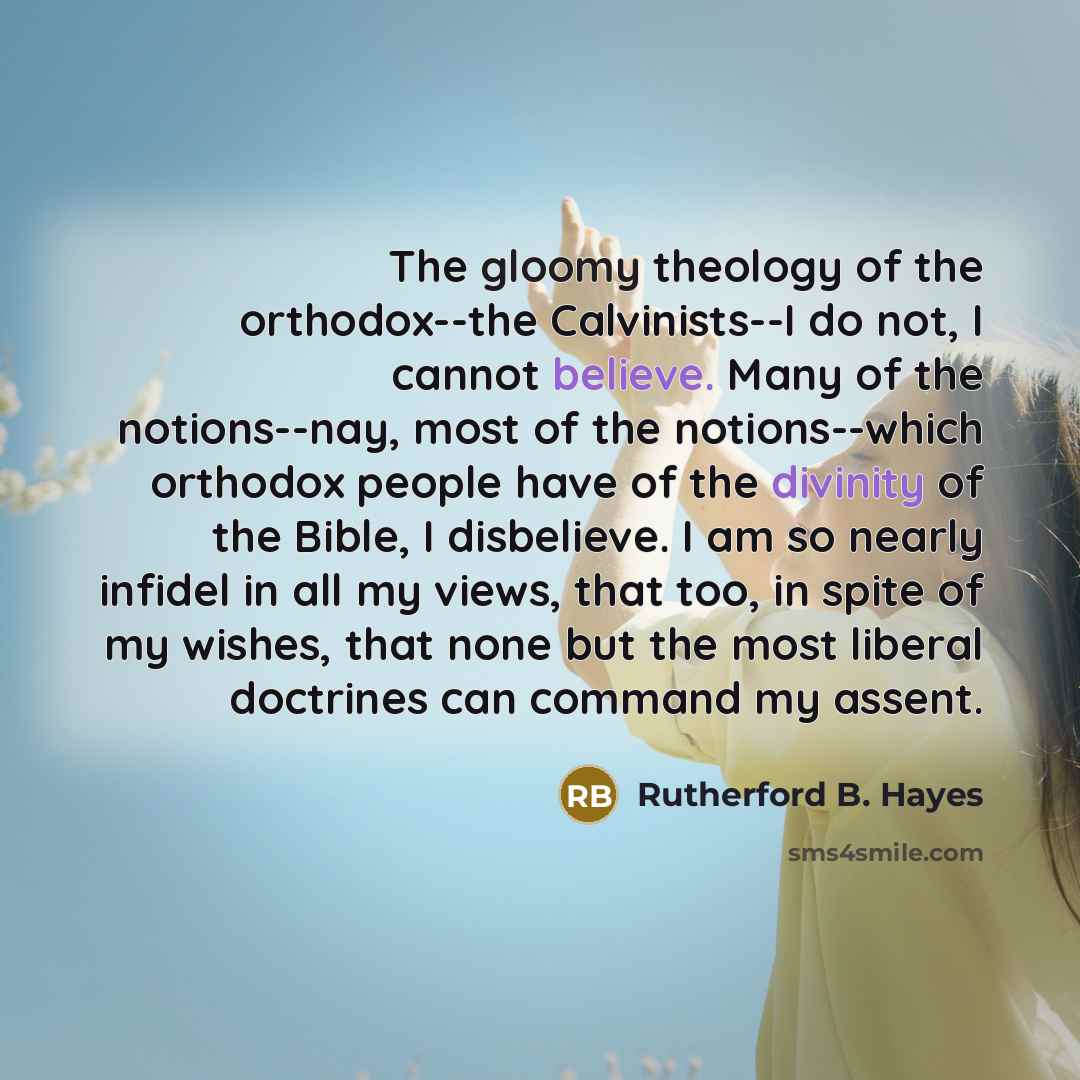 “The gloomy theology of the orthodox--the Calvinists--I do not, I…” quote by Rutherford B. Hayes