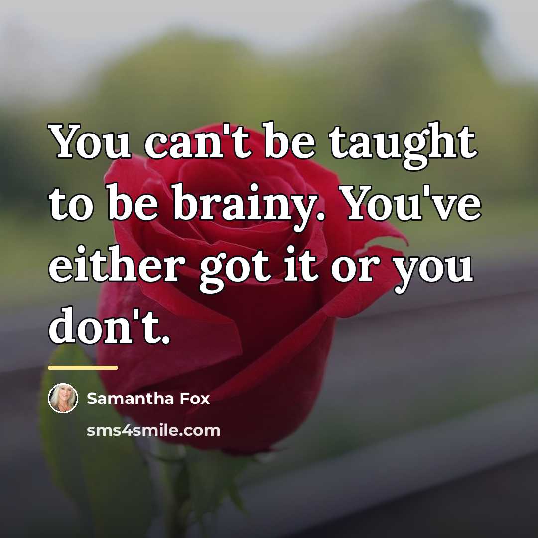 “You can't be taught to be brainy. You've either got…” quote by Samantha Fox