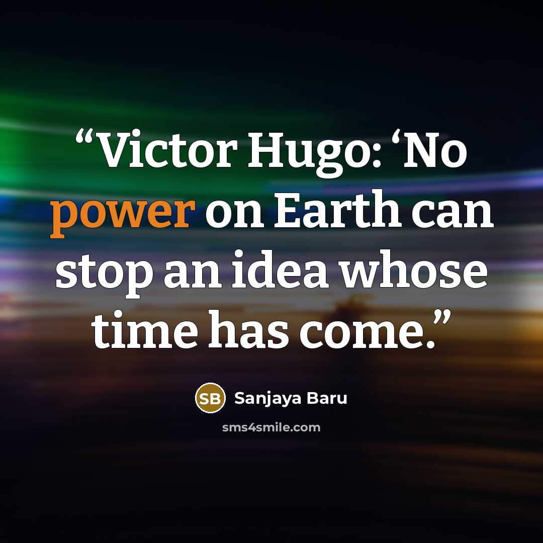 “Victor Hugo: ‘No power on Earth can stop an idea whose time has come.” quote by Sanjaya Baru