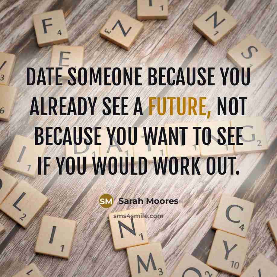 “Date someone because you already see a future, not because…” quote by Sarah Moores