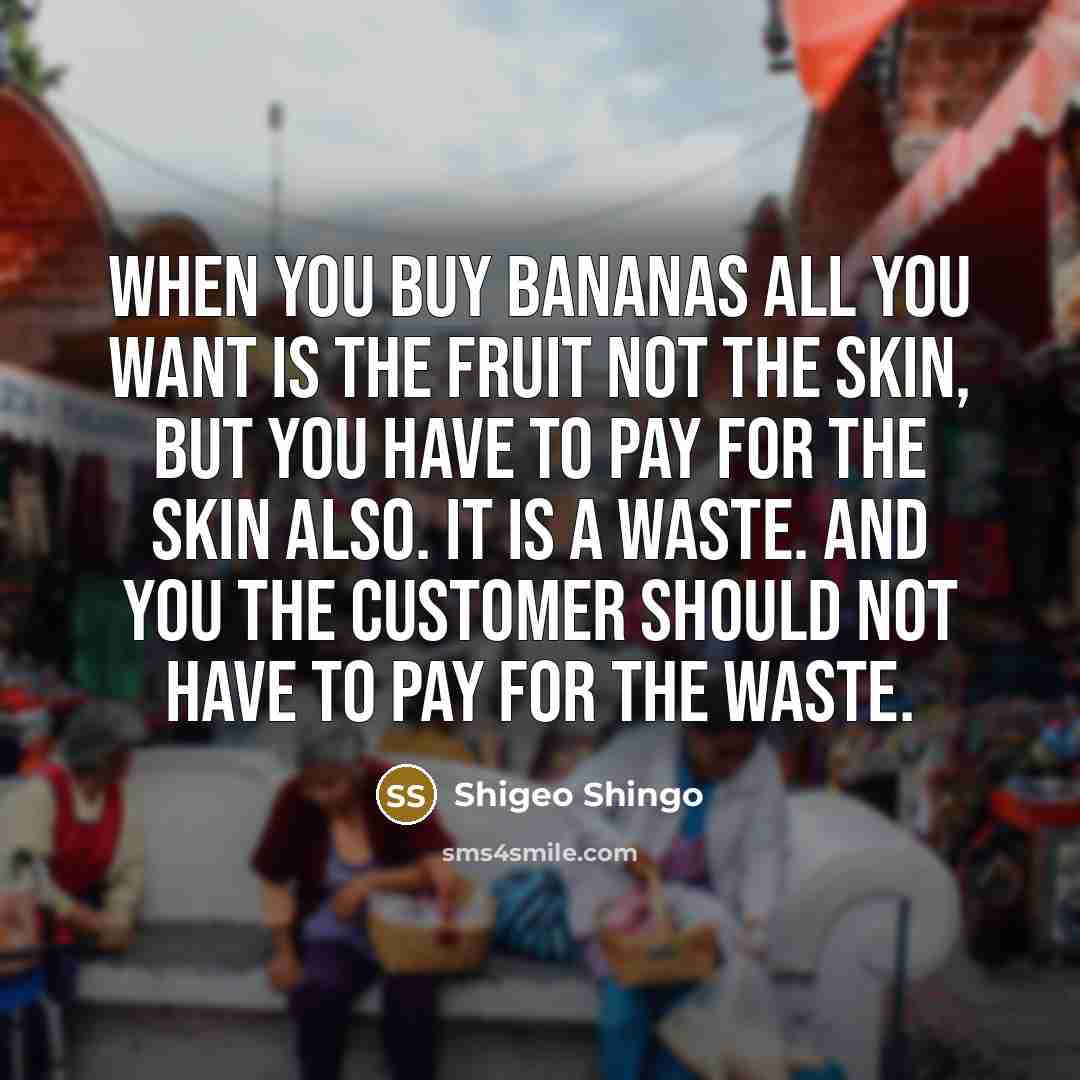 “When you buy bananas all you want is the fruit…” quote by Shigeo Shingo