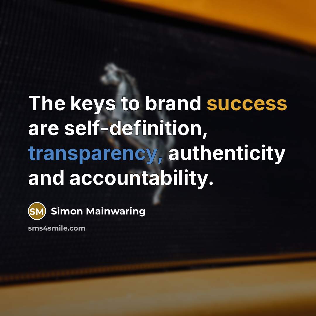 “The keys to brand success are self-definition, transparency, authenticity and…” quote by Simon Mainwaring