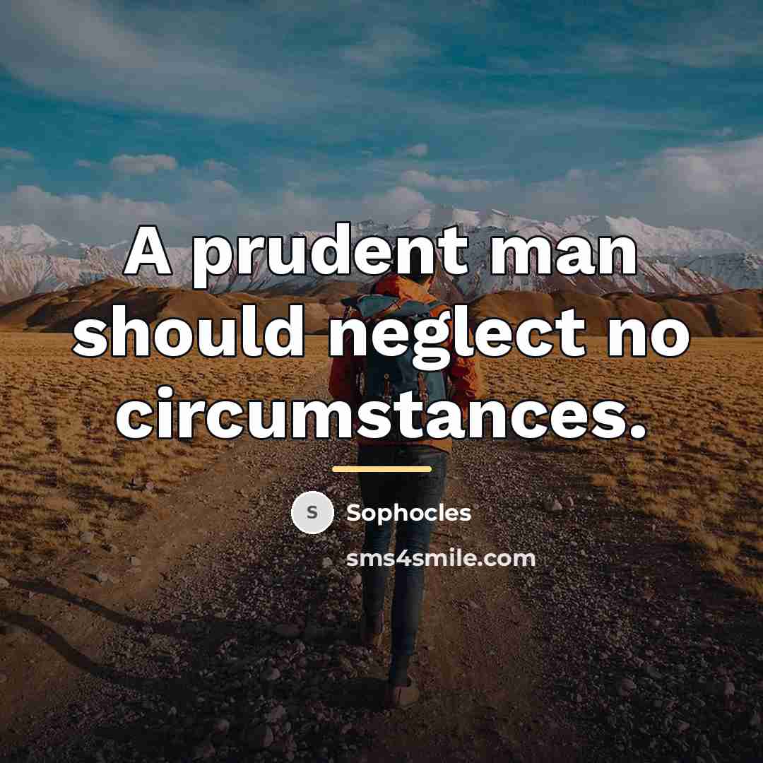 “A prudent man should neglect no circumstances.…” quote by Sophocles