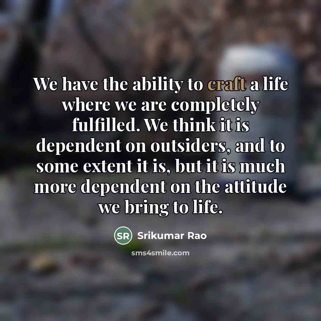 “We have the ability to craft a life where we…” quote by Srikumar Rao