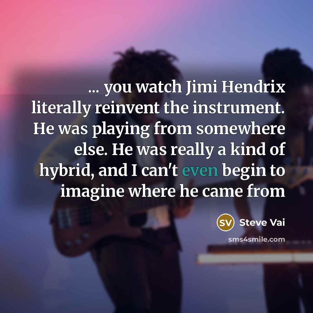“... you watch Jimi Hendrix literally reinvent the instrument. He…” quote by Steve Vai