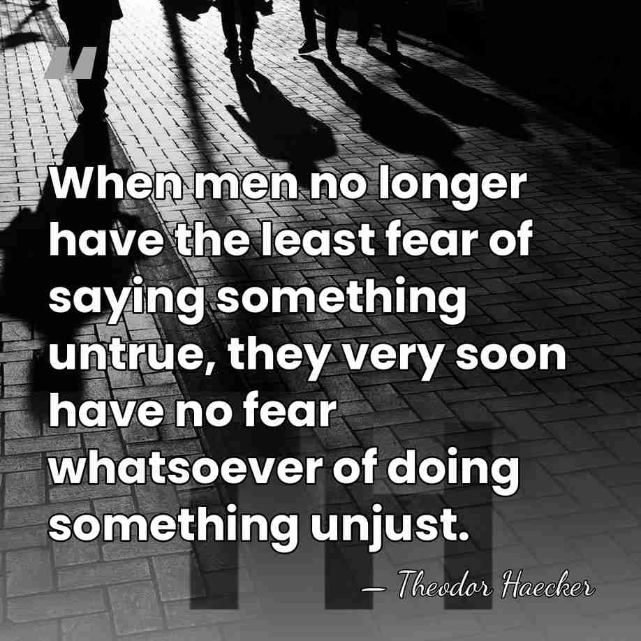 When men no longer have the least fear of saying something untrue,&hellip; - Theodor Haecker