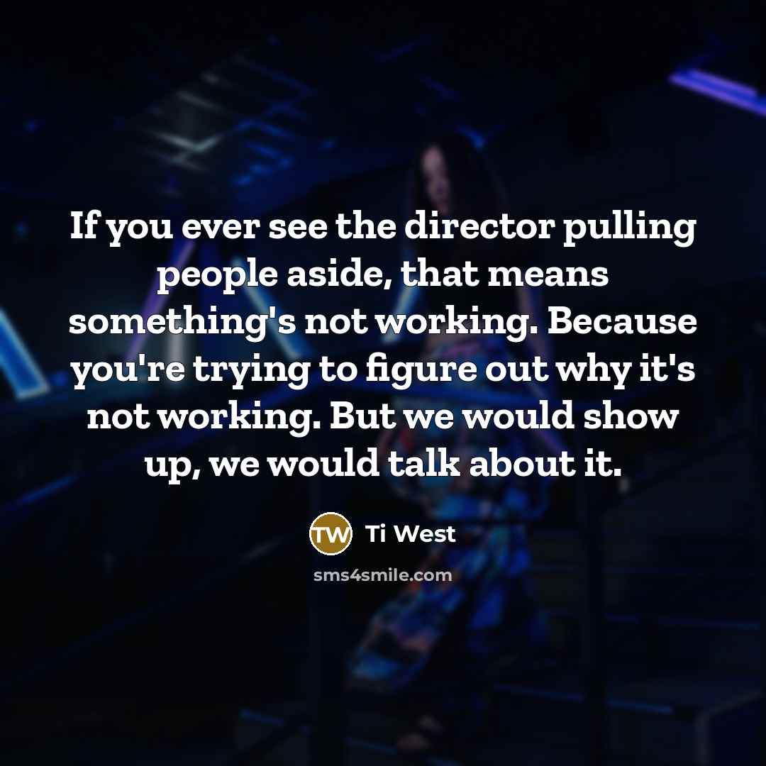 “If you ever see the director pulling people aside, that…” quote by Ti West
