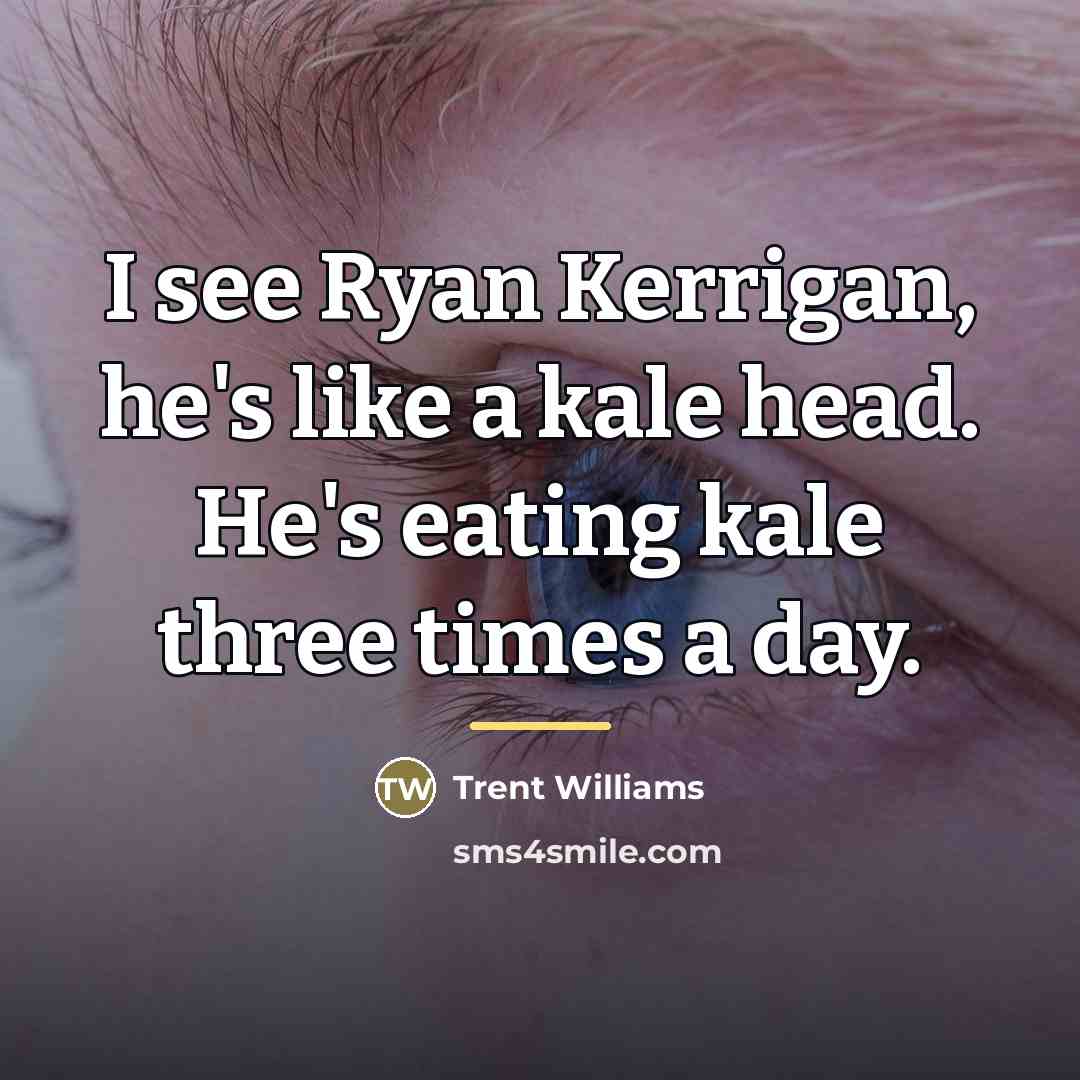 “I see Ryan Kerrigan, he's like a kale head. He's…” quote by Trent Williams