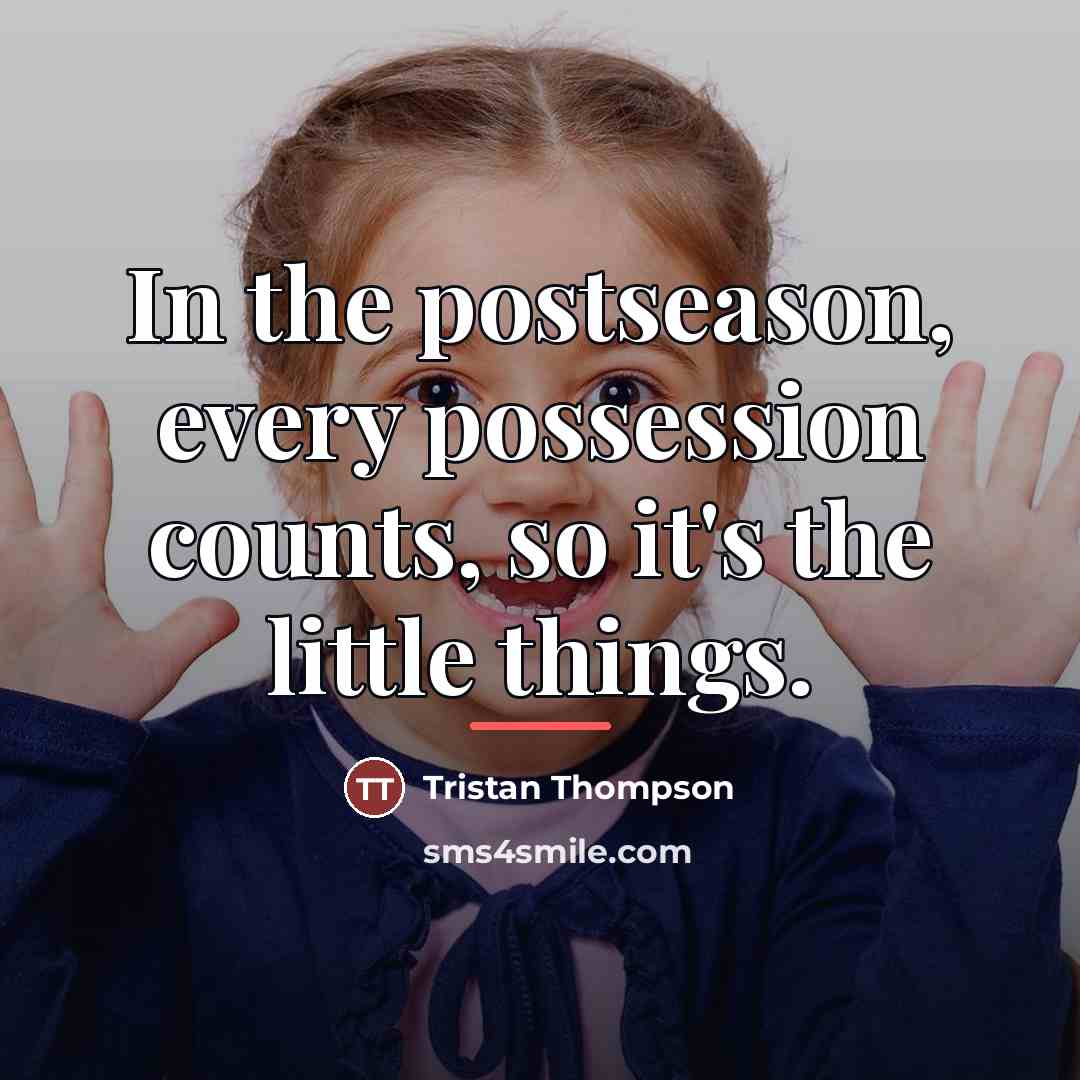 “In the postseason, every possession counts, so it's the little…” quote by Tristan Thompson