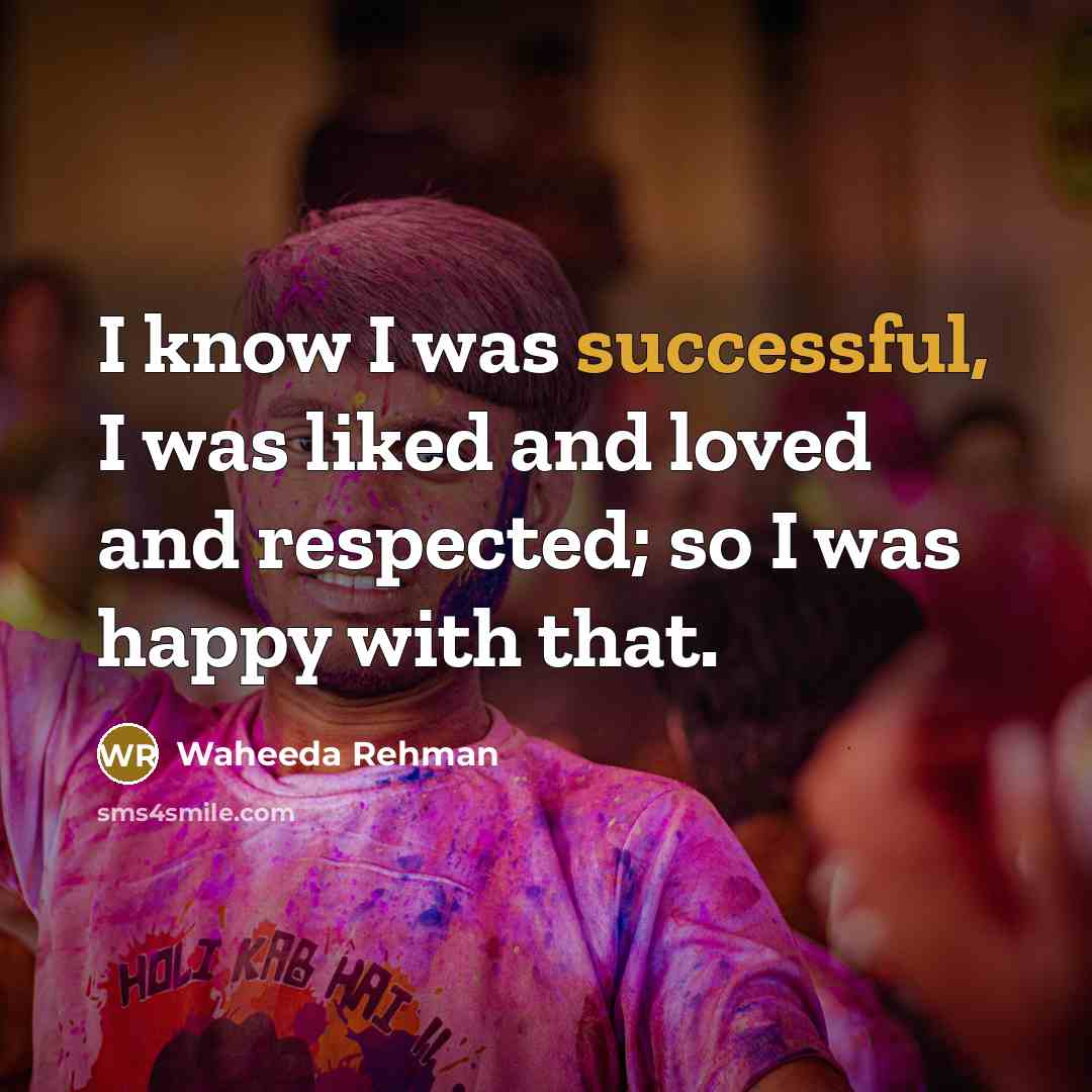 “I know I was successful, I was liked and loved…” quote by Waheeda Rehman