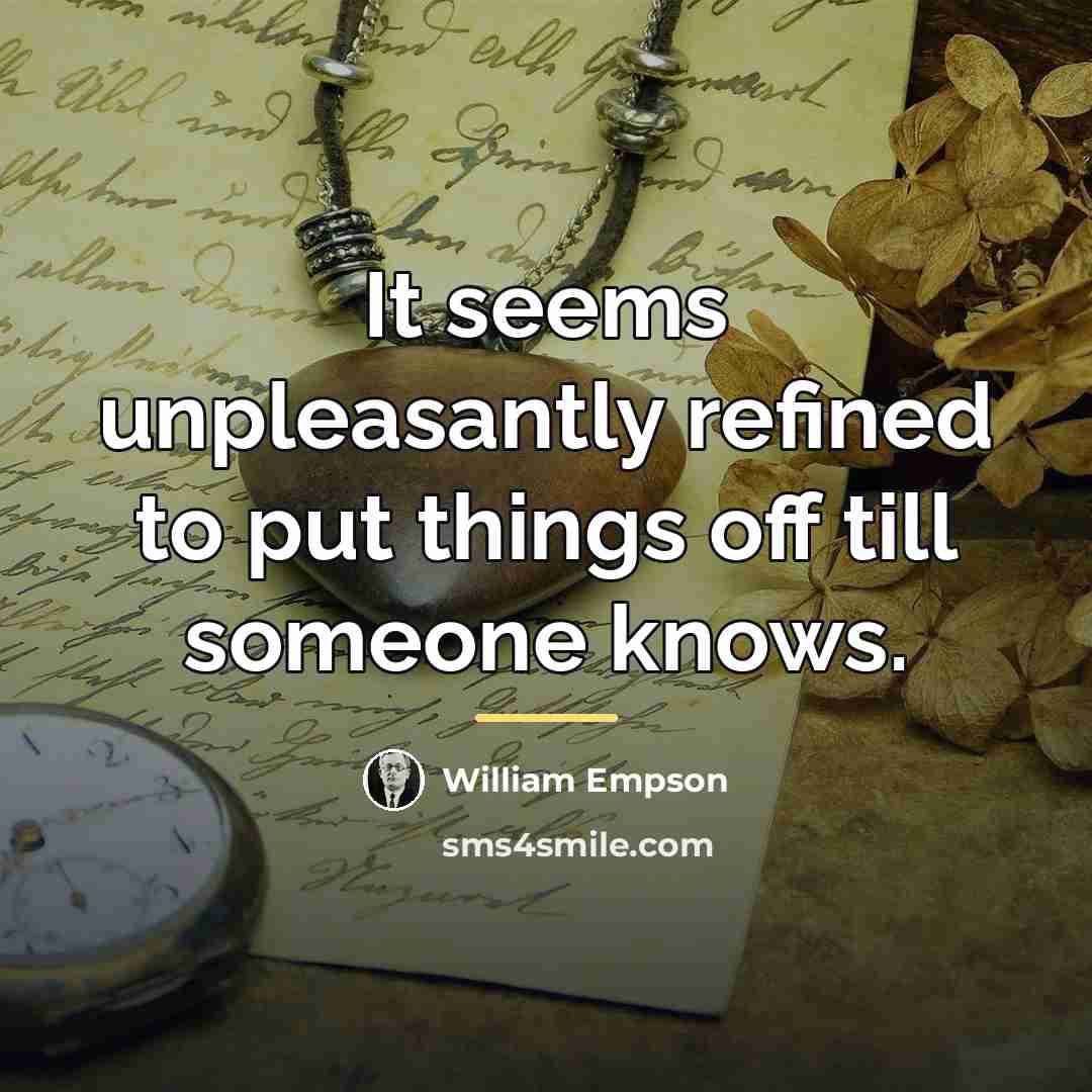“It seems unpleasantly refined to put things off till someone…” quote by William Empson