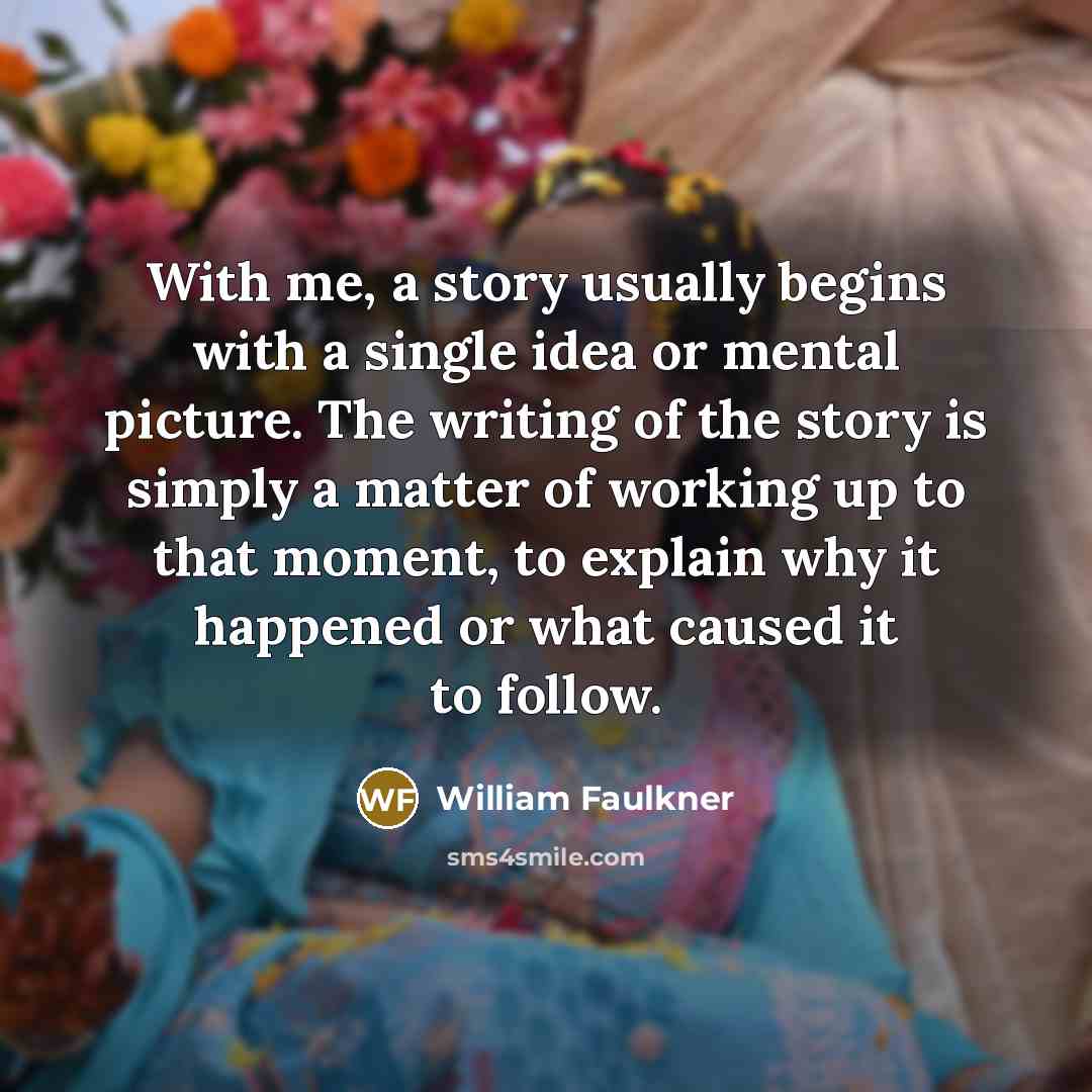 “With me, a story usually begins with a single idea…” quote by William Faulkner