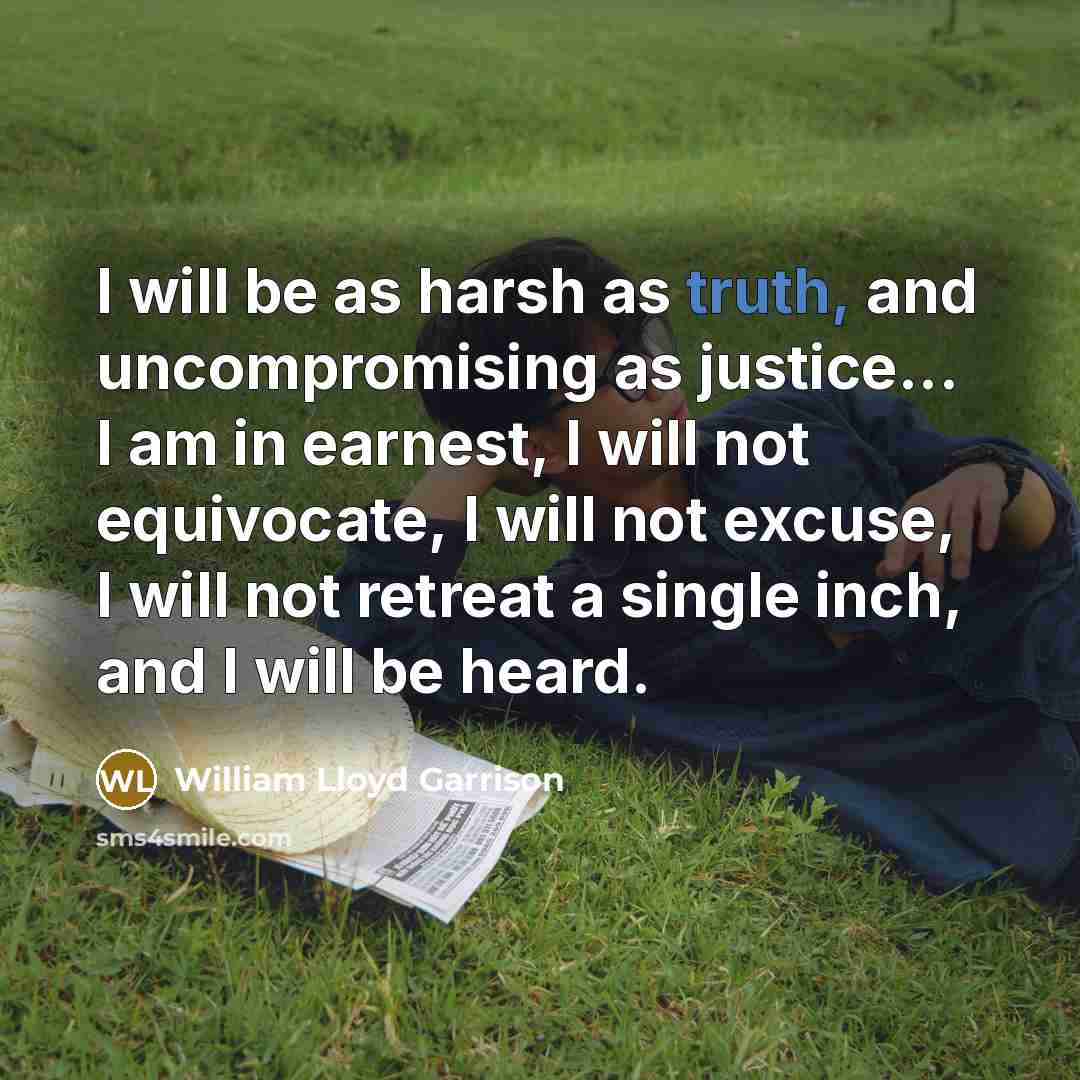 “I will be as harsh as truth, and uncompromising as…” quote by William Lloyd Garrison