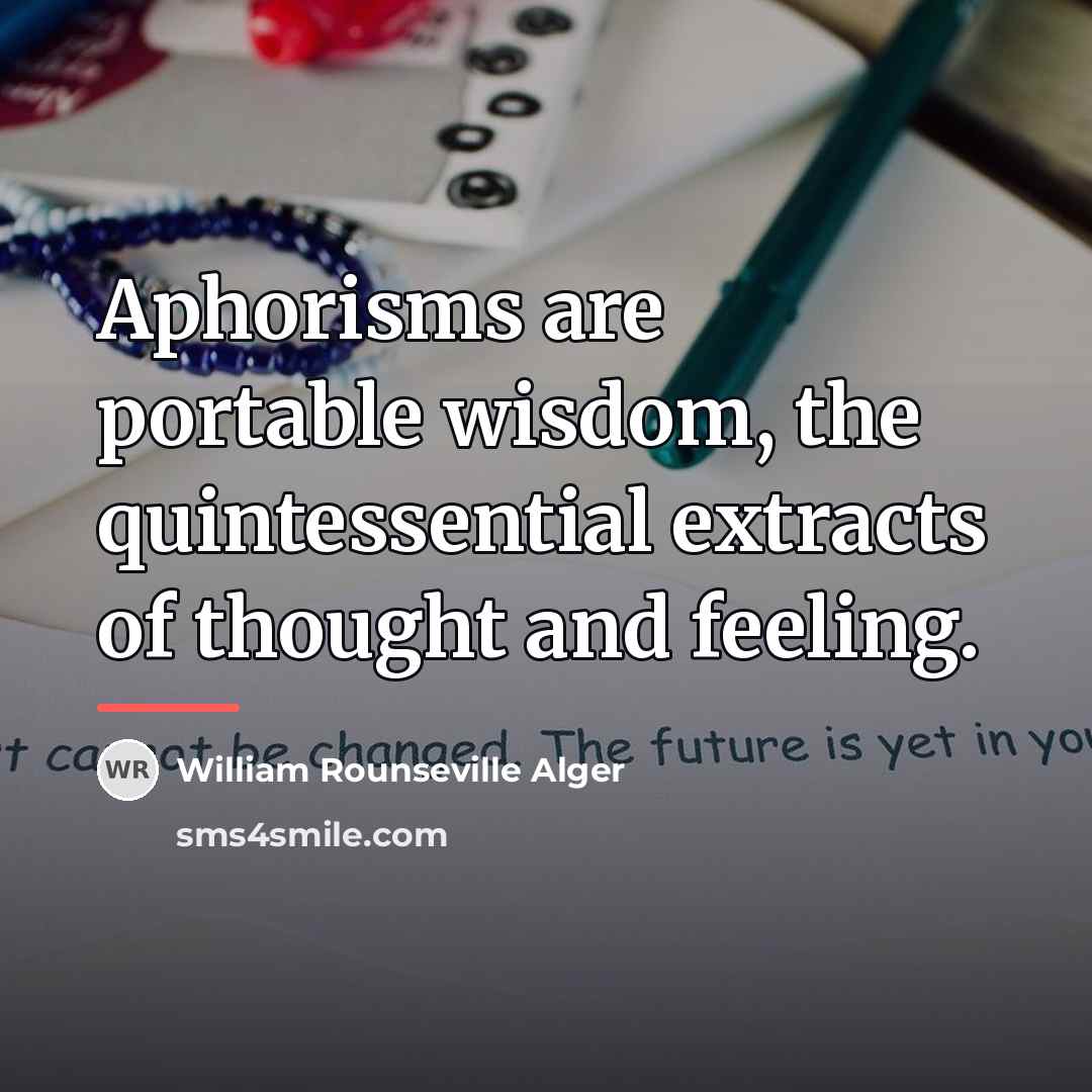 “Aphorisms are portable wisdom, the quintessential extracts of thought and…” quote by William Rounseville Alger