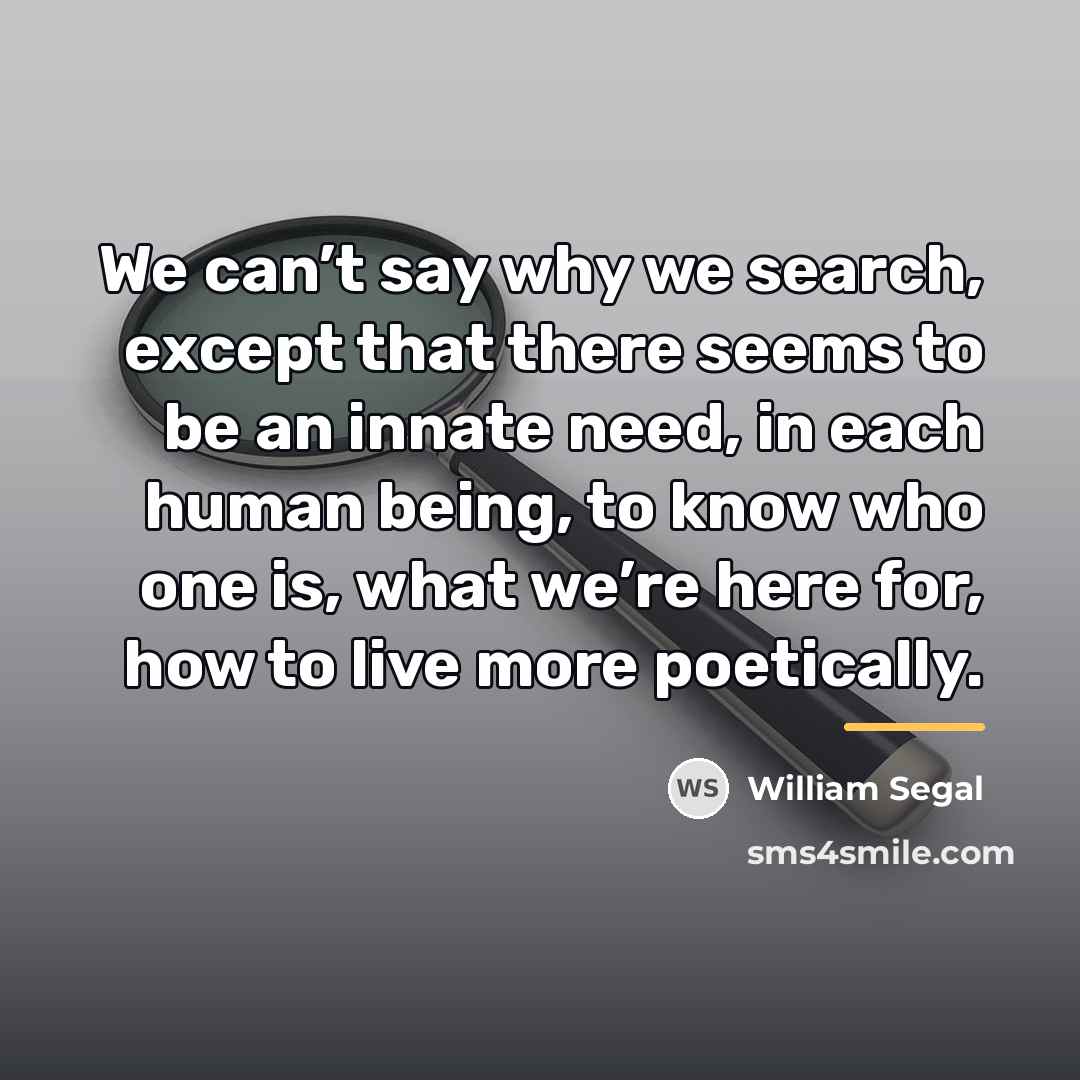 “We can’t say why we search, except that there seems…” quote by William Segal