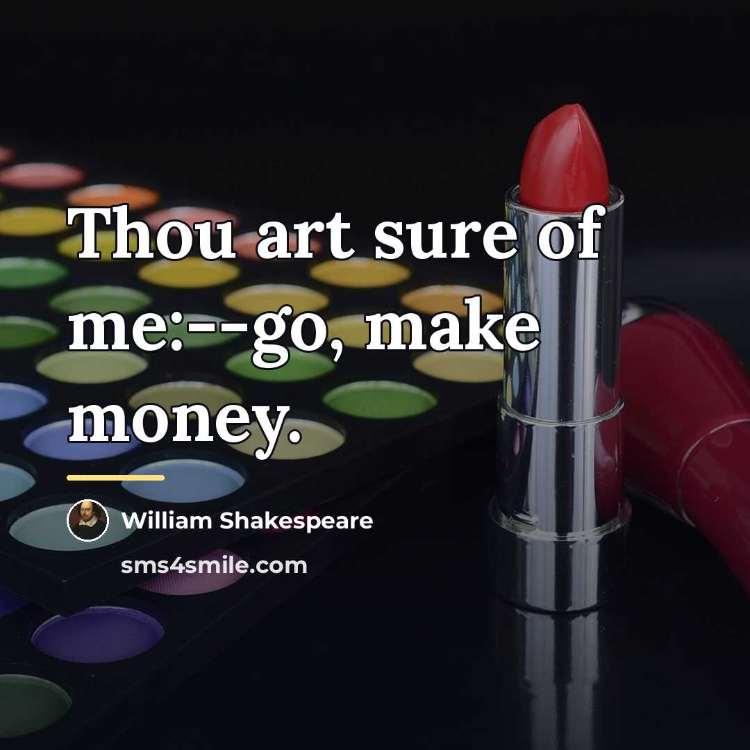 “Thou art sure of me:--go, make money.…” quote by William Shakespeare