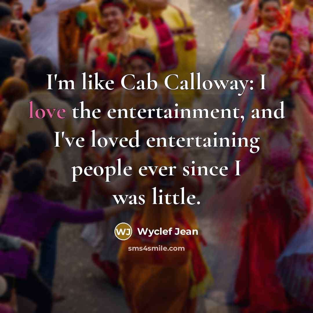 “I'm like Cab Calloway: I love the entertainment, and I've…” quote by Wyclef Jean