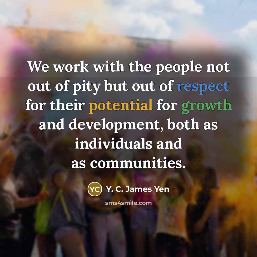 “We work with the people not out of pity but…” quote by Y. C. James Yen