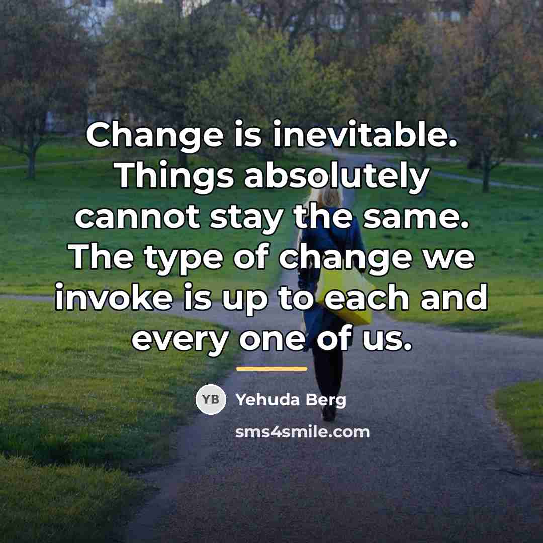 “Change is inevitable. Things absolutely cannot stay the same. The…” quote by Yehuda Berg