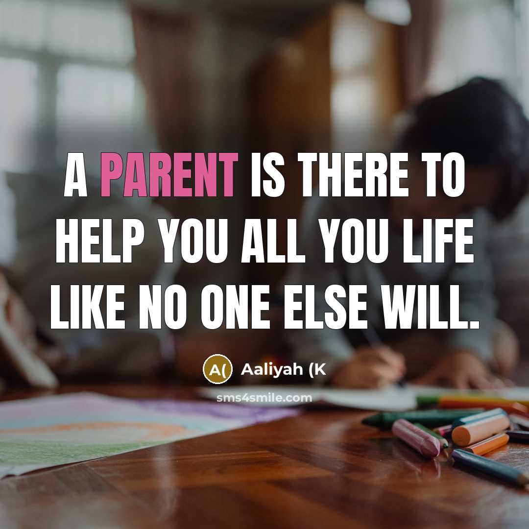 “A parent is there to help you all you life like no one else will.” quote by Aaliyah (K