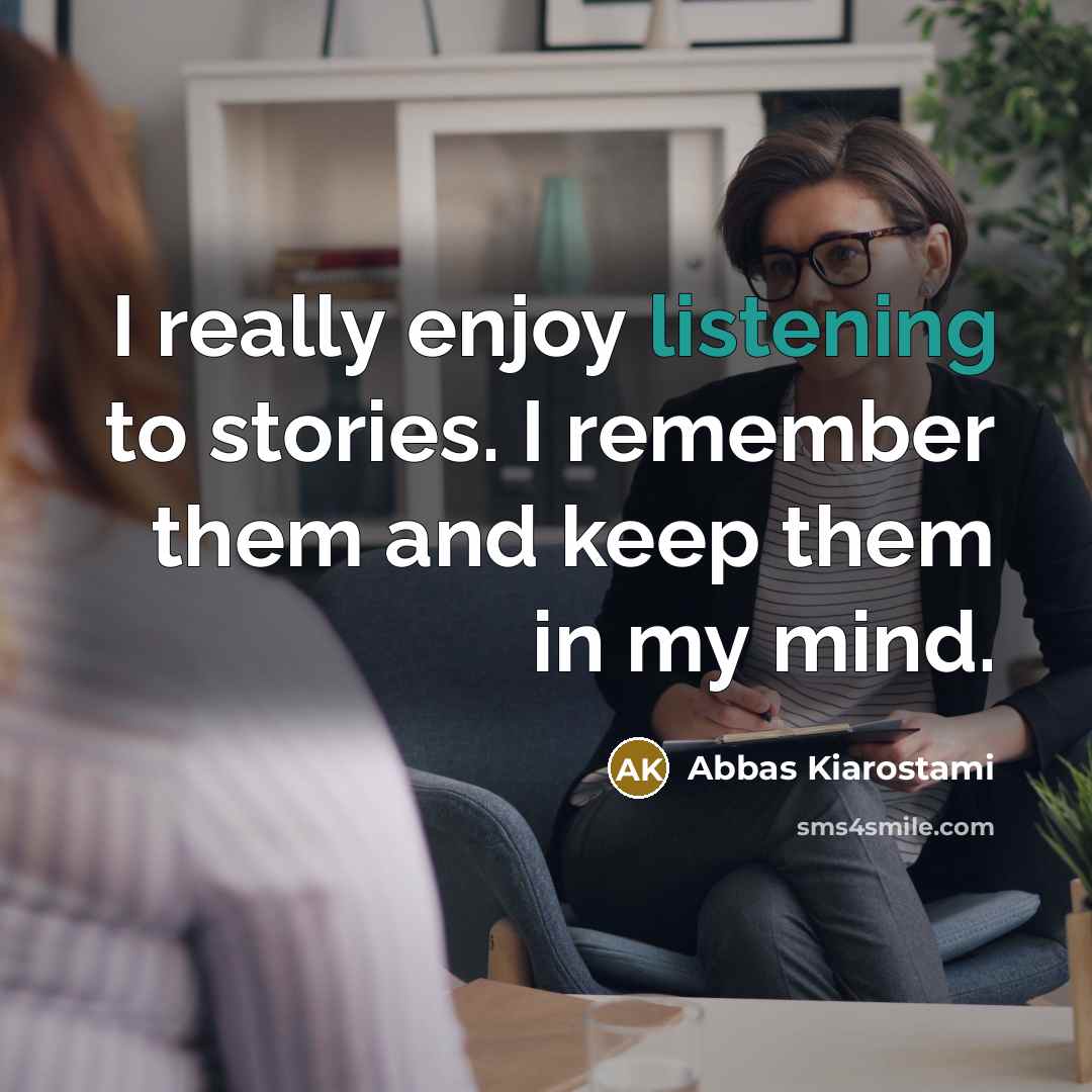 “I really enjoy listening to stories. I remember them and…” quote by Abbas Kiarostami