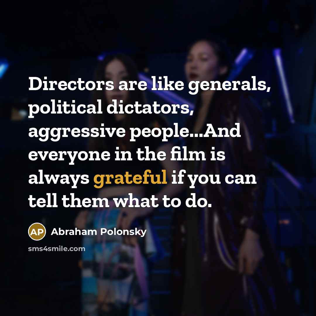 “Directors are like generals, political dictators, aggressive people...And everyone in…” quote by Abraham Polonsky