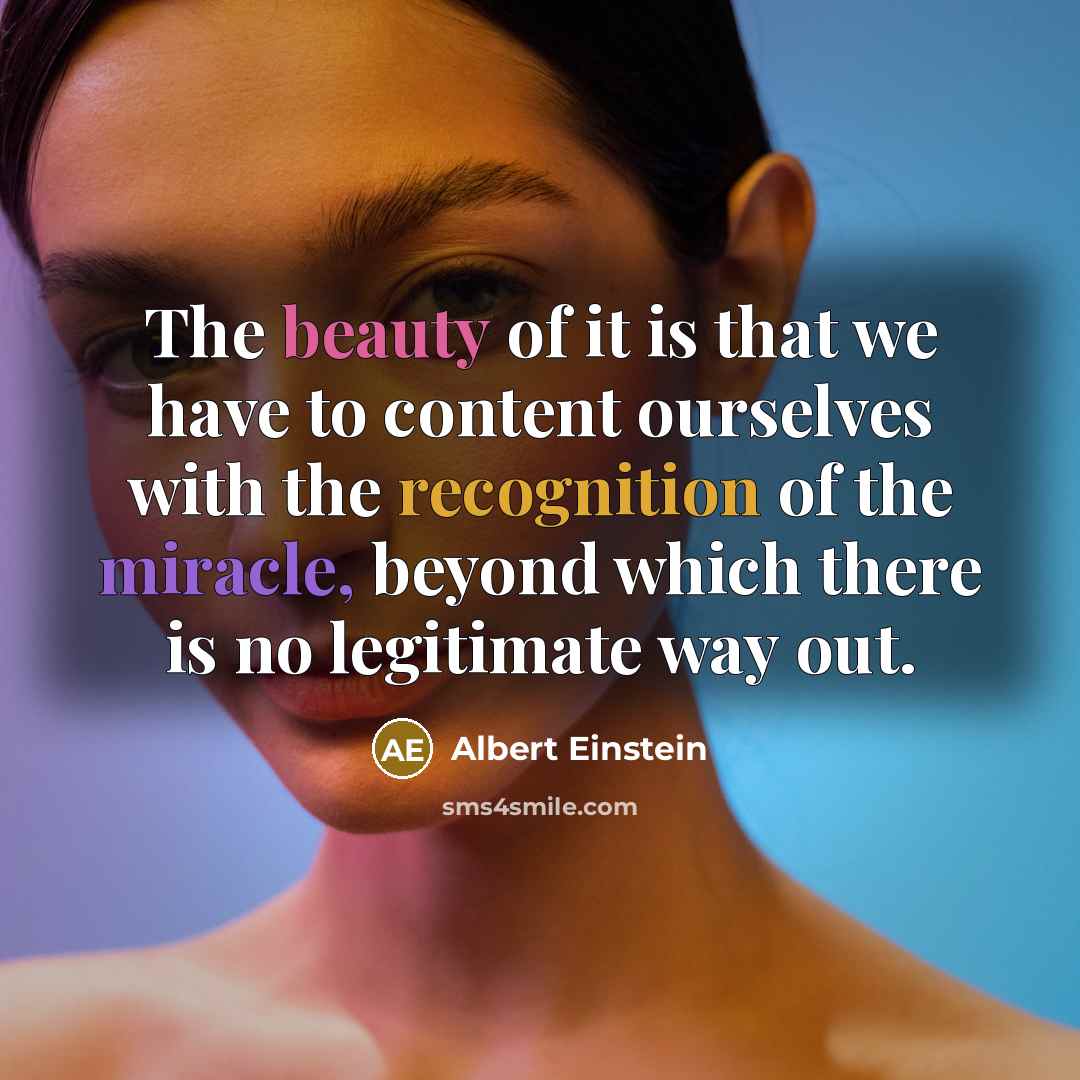 “The beauty of it is that we have to content…” quote by Albert Einstein