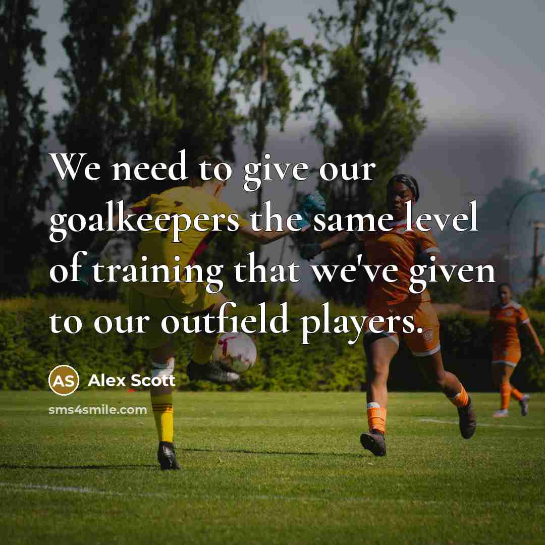 “We need to give our goalkeepers the same level of…” quote by Alex Scott