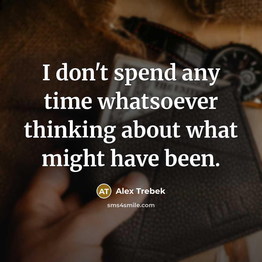 “I don't spend any time whatsoever thinking about what might…” quote by Alex Trebek