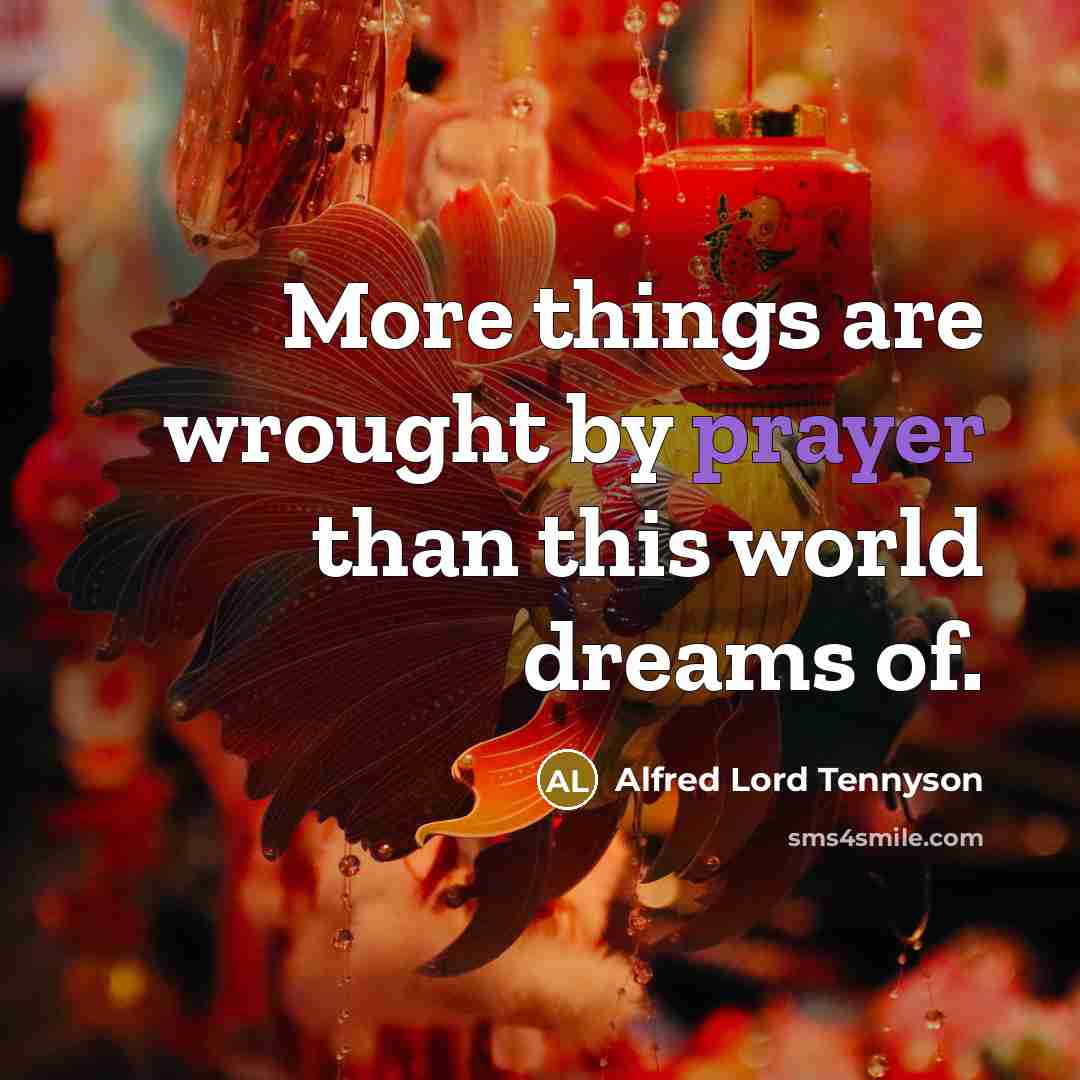 “More things are wrought by prayer than this world dreams…” quote by Alfred Lord Tennyson