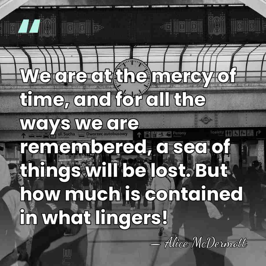 We are at the mercy of time, and for all the ways&hellip; - Alice McDermott