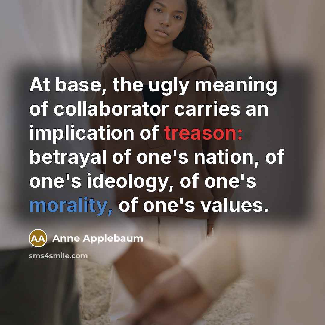 “At base, the ugly meaning of collaborator carries an implication…” quote by Anne Applebaum