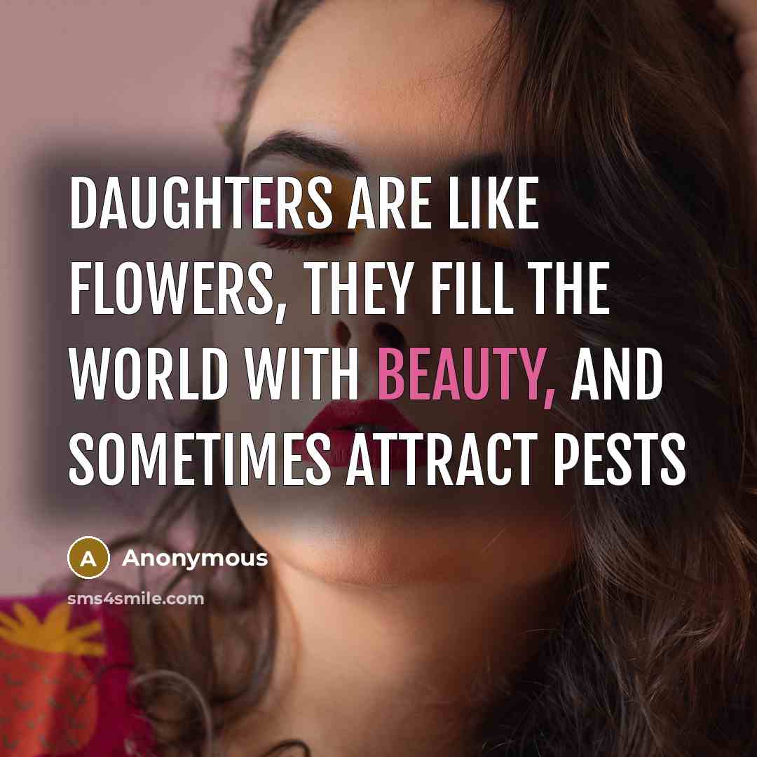 “Daughters are like flowers, they fill the world with beauty,…” quote by Anonymous