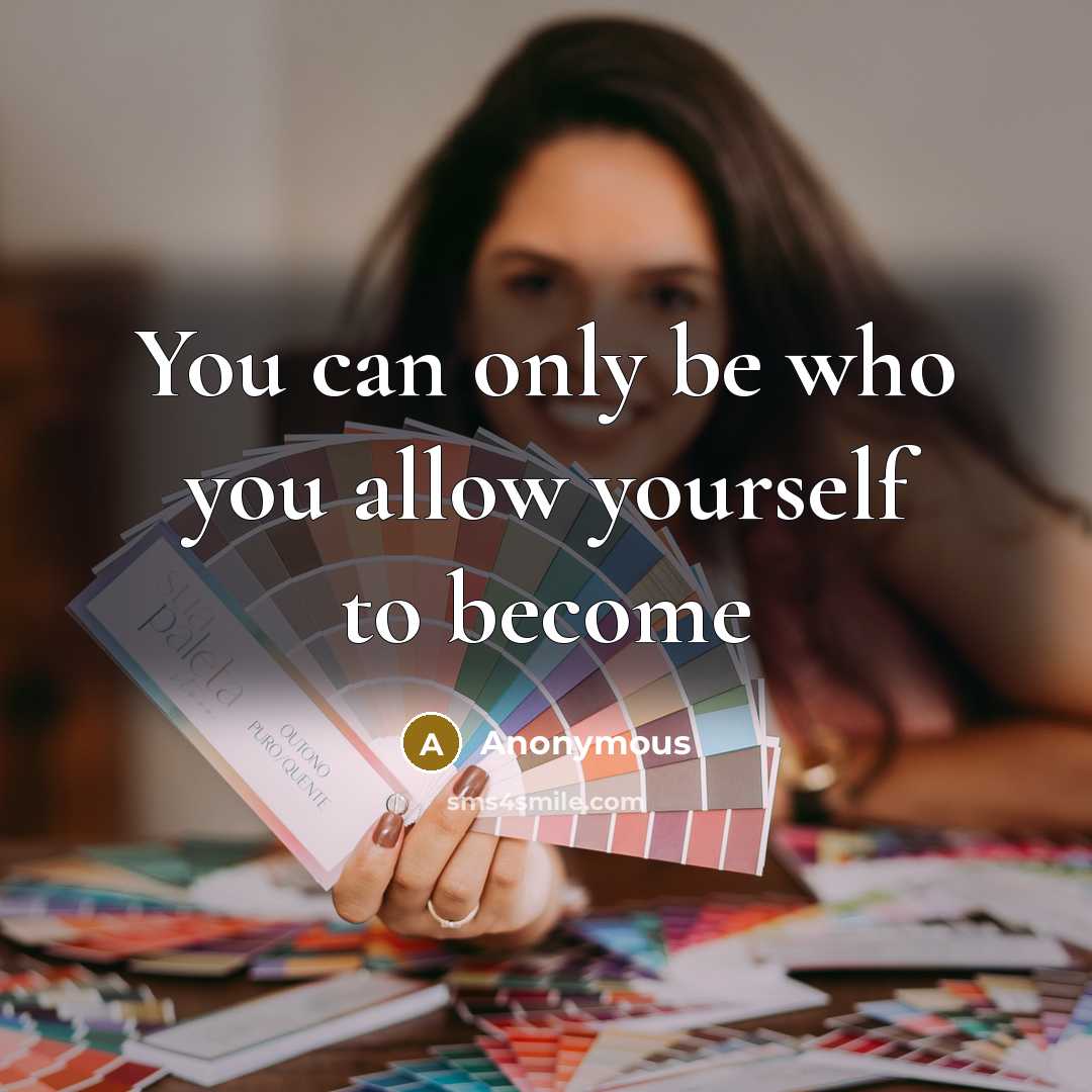 “You can only be who you allow yourself to become…” quote by Anonymous