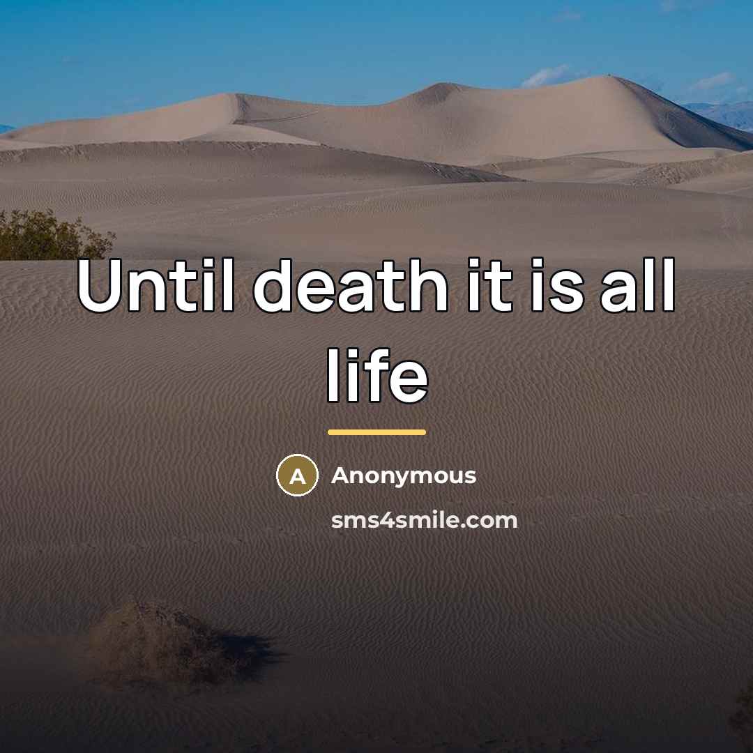 “Until death it is all life…” quote by Anonymous