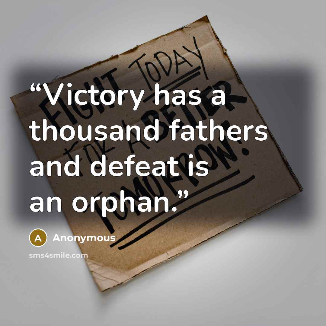 “Victory has a thousand fathers and defeat is an orphan.” quote by Anonymous