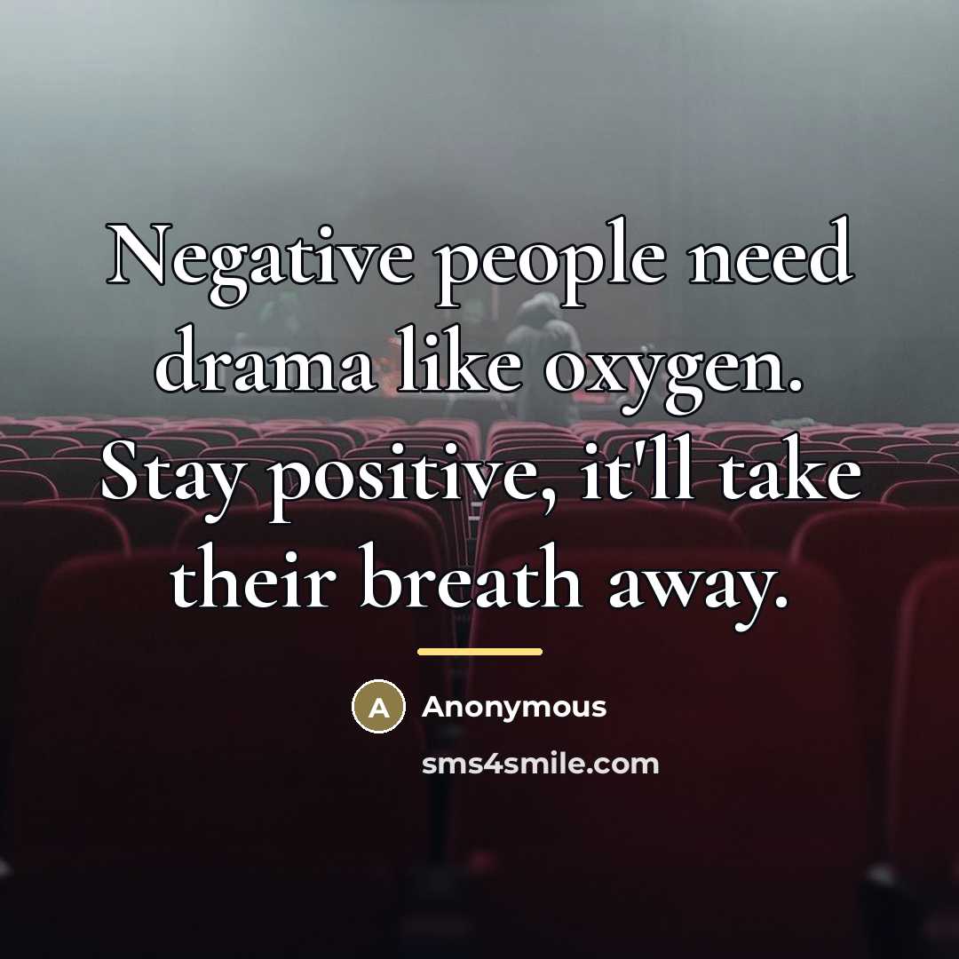 “Negative people need drama like oxygen. Stay positive, it'll take…” quote by Anonymous
