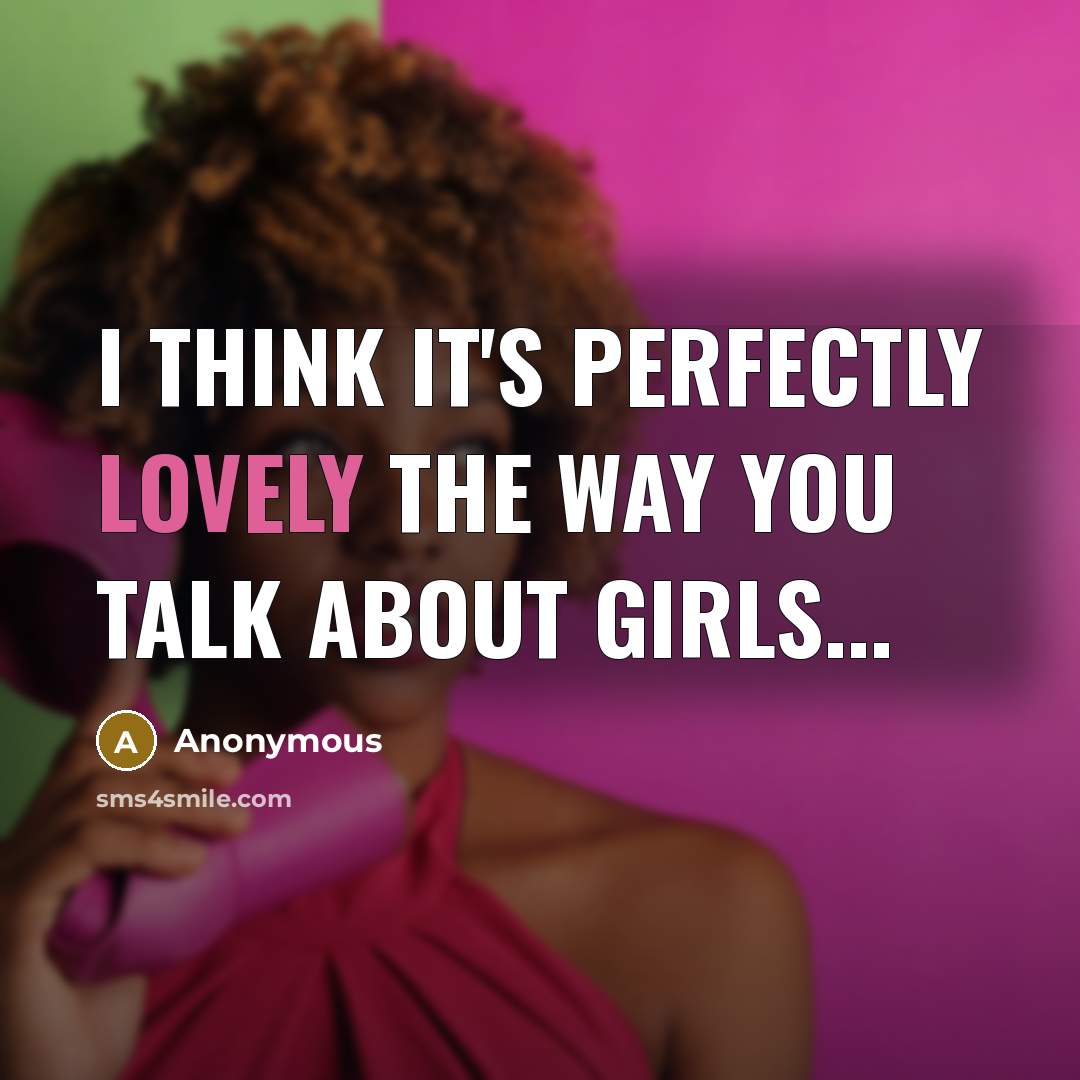 “I think it's perfectly lovely the way you talk about…” quote by Anonymous