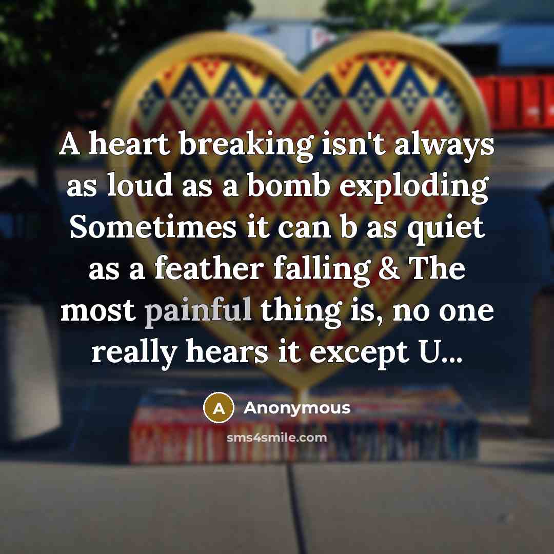 “A heart breaking isn't always as loud as a bomb…” quote by Anonymous