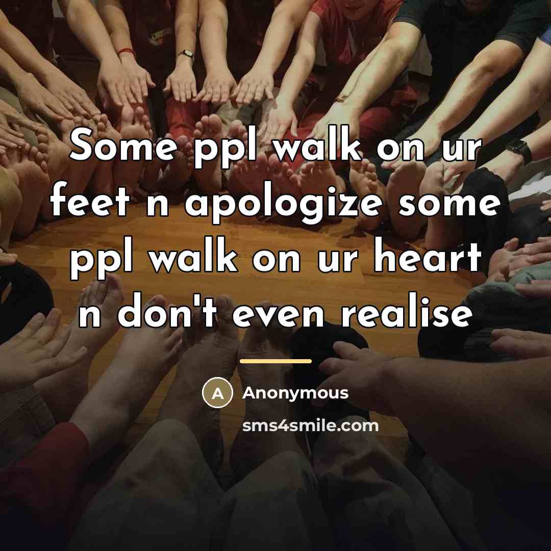 “Some ppl walk on ur feet n apologize some ppl…” quote by Anonymous