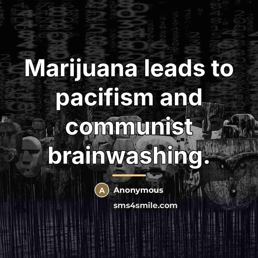 “Marijuana leads to pacifism and communist brainwashing.…” quote by Anonymous