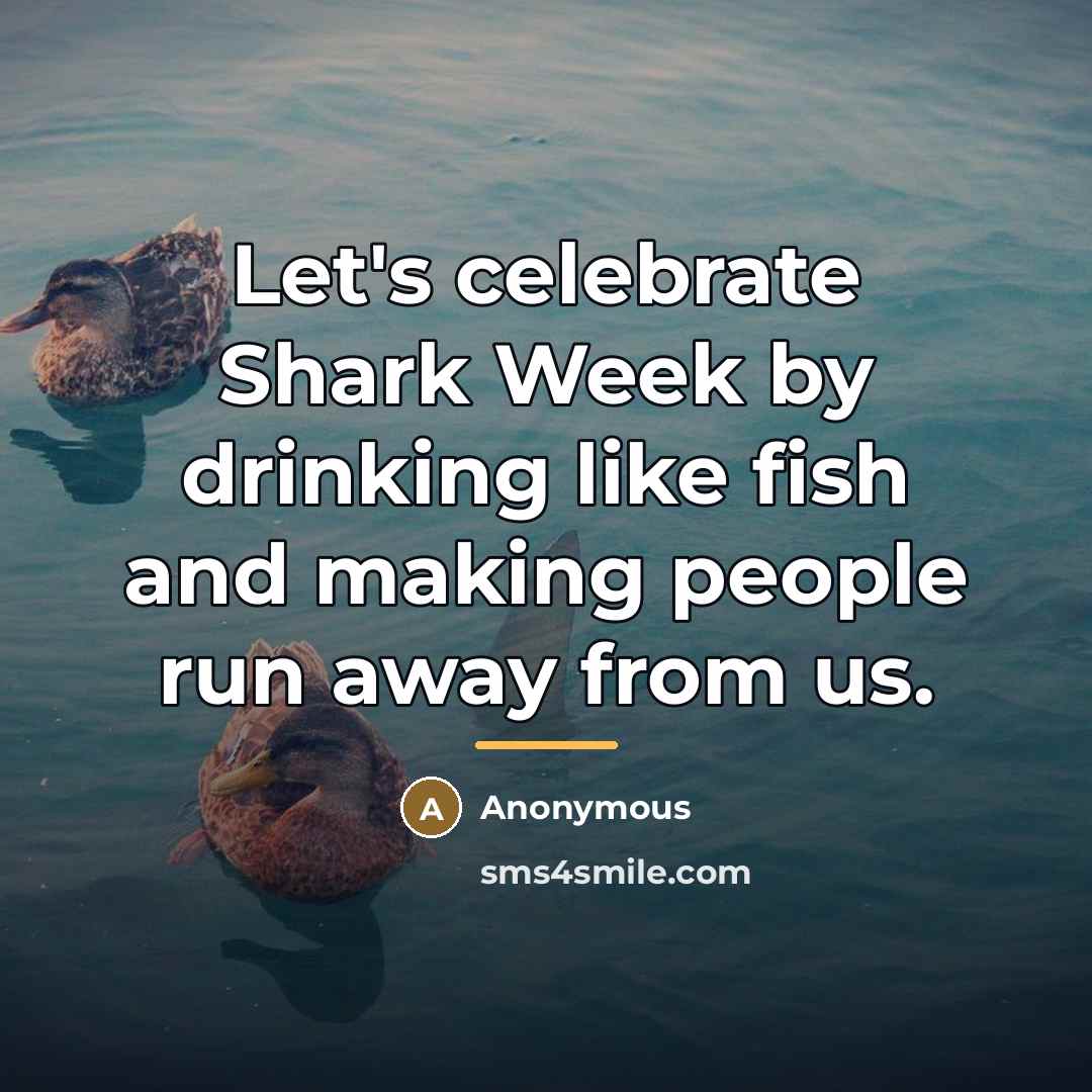 “Let's celebrate Shark Week by drinking like fish and making…” quote by Anonymous