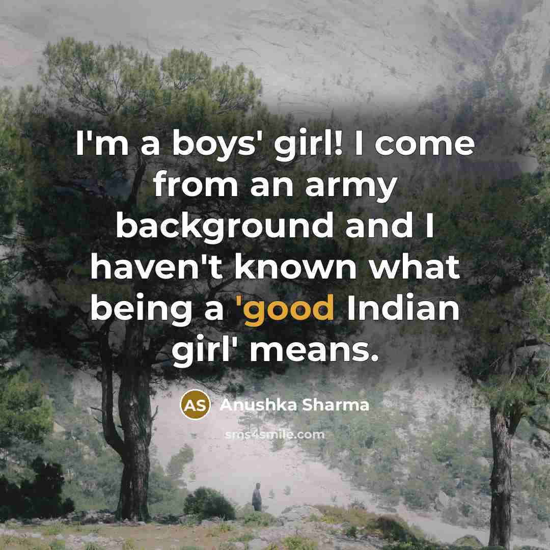 “I'm a boys' girl! I come from an army background…” quote by Anushka Sharma